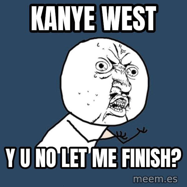 Y U No meme: kanye west / y u no let me finish?