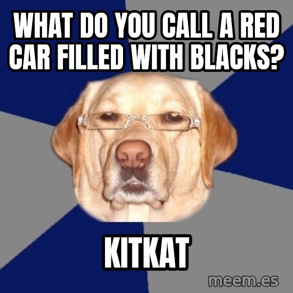 Racist Dawg meme: WHat do you call a red car filled with blacks? / Kitkat