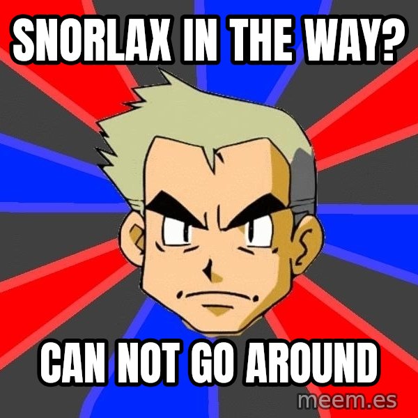 Professor Oak meme: snorlax in the way? / can not go around