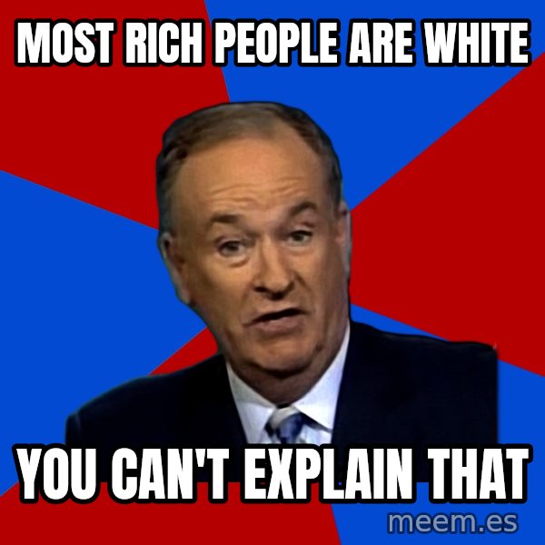 Bill O'Reilly Proves God meme: Most rich people are white / you can't explain that