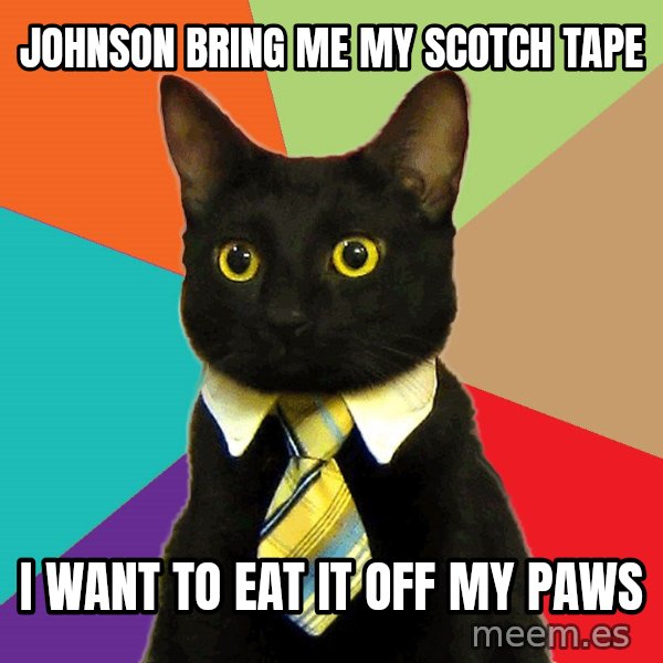 Business Cat meme: Johnson Bring me My Scotch Tape / I want to eat it off my paws