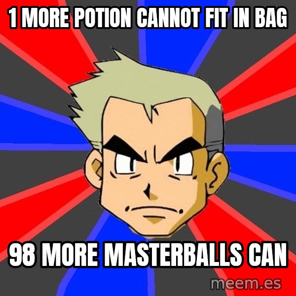 Professor Oak meme: 1 more potion cannot fit in bag / 98 more masterballs can