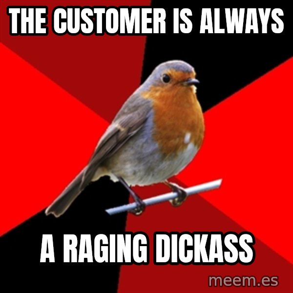 Retail Robin meme: the customer is always / a raging dickass