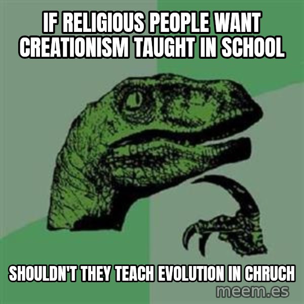 Philosoraptor meme: if religious people want creationism taught in school / shouldn't they teach evolution in chruch