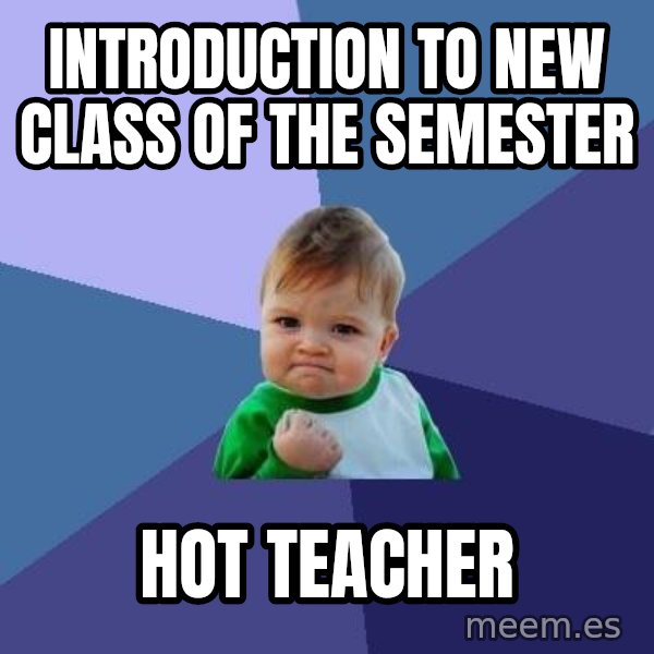 Success Kid meme: Introduction to new class of the semester / Hot teacher