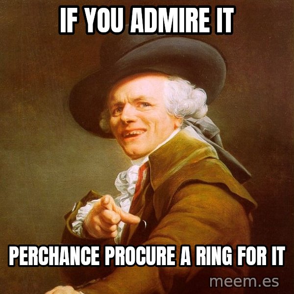 Joseph Ducreux meme: If you admire it / perchance procure a ring for it