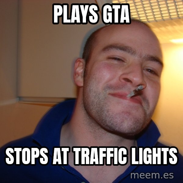 Good Guy Greg meme: plays gta / stops at traffic lights