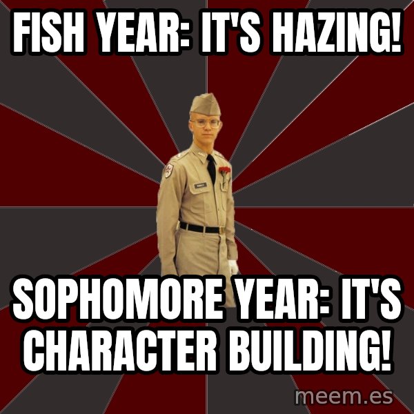 Stereotypical Corps Guy meme: Fish Year: It's hazing! / sophomore year: It's character building!