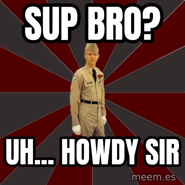 Stereotypical Corps Guy meme: Sup Bro? / Uh... howdy sir