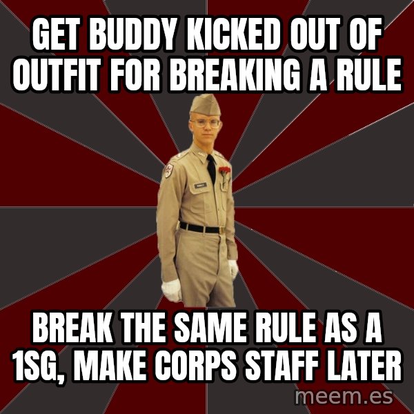 Stereotypical Corps Guy meme: Get buddy kicked out of outfit for breaking a rule / break the same rule as a 1sg, make corps staff later