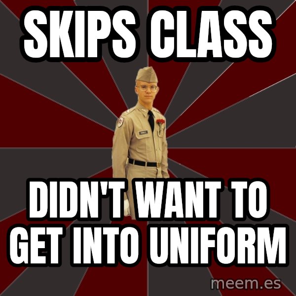 Stereotypical Corps Guy meme: Skips class / didn't want to get into uniform