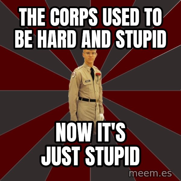 Stereotypical Corps Guy meme: The corps used to be hard and stupid / now it's just stupid