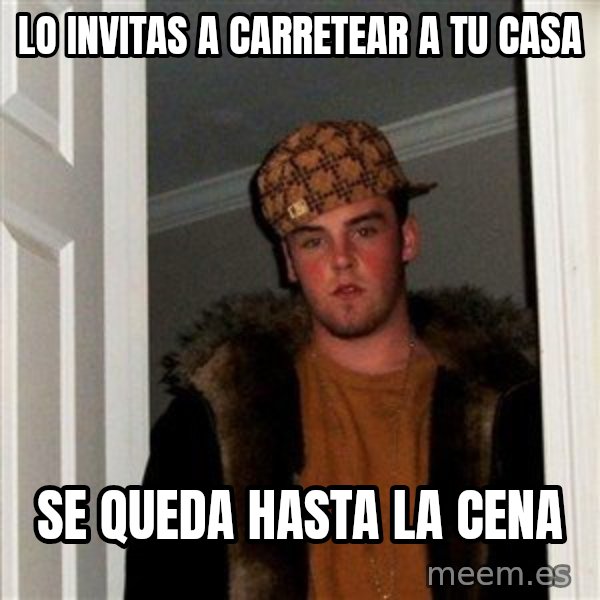 Scumbag Steve meme: lo invitas a carretear a tu casa / se queda hasta la cena