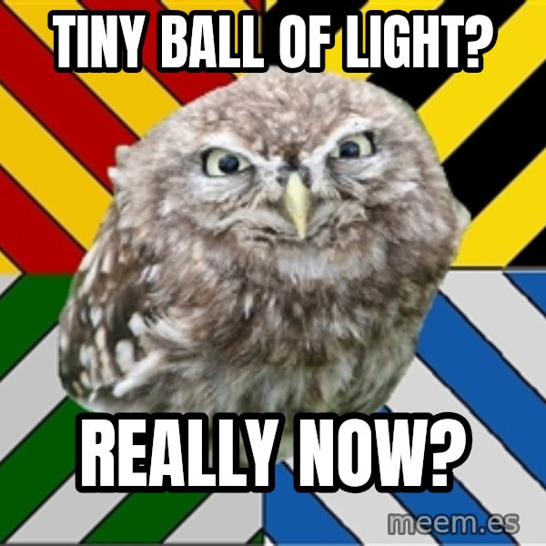 JEALOUS POTTEROMAN meme: Tiny Ball of Light? / Really now?