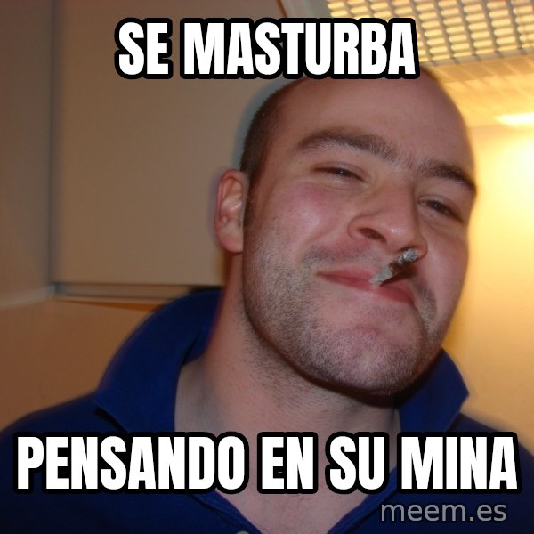 Good Guy Greg meme: se masturba / pensando en su mina