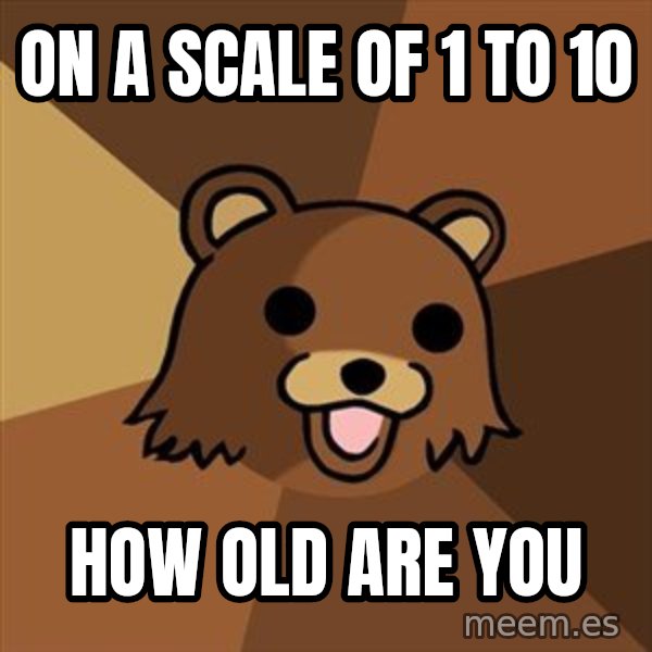 Pedobear meme: on a scale of 1 to 10 / how old are you