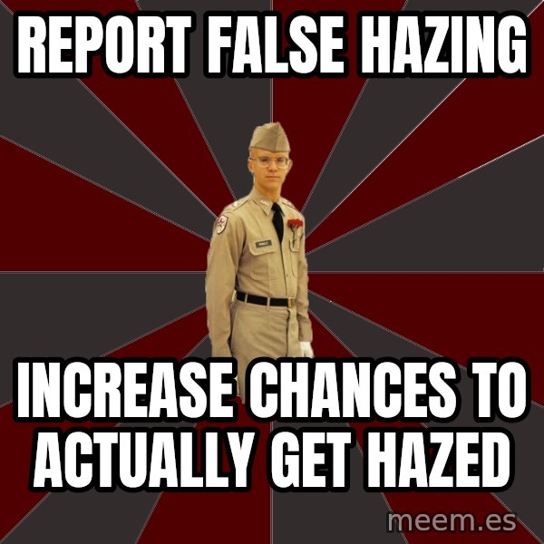 Stereotypical Corps Guy meme: Report false hazing / increase chances to actually get hazed