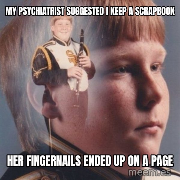 PTSD Clarinet Boy meme: my psychiatrist suggested i keep a scrapbook / her fingernails ended up on a page