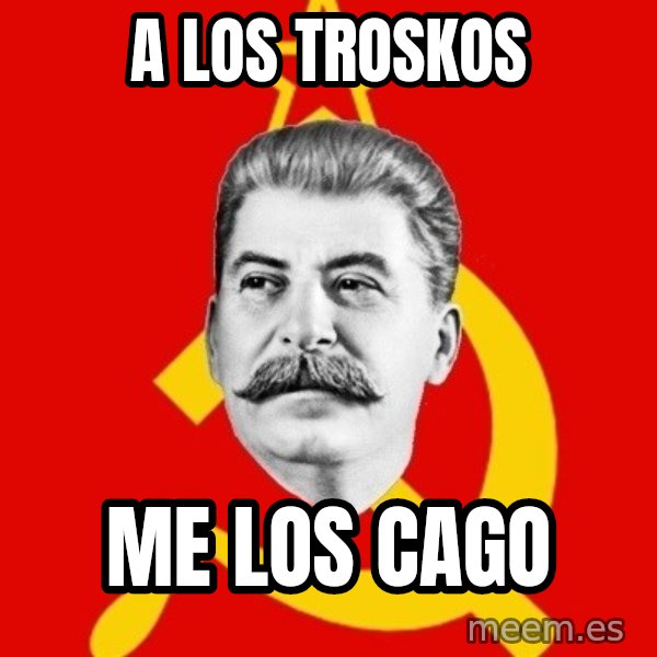 Stalin Says meme: A los troskos / me los cago