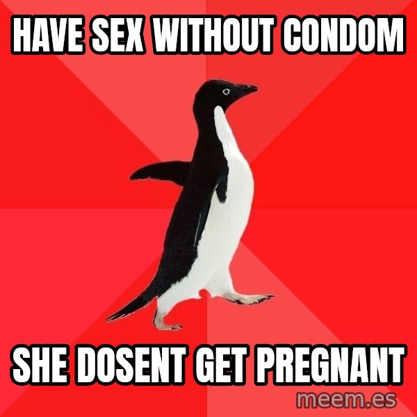 Socially Awesome Penguin meme: have sex without condom / she dosent get pregnant