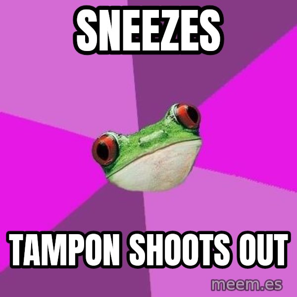 Foul Bachelorette Frog meme: Sneezes / tampon shoots out