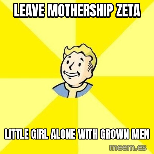 Fallout 3 meme: Leave mothership zeta / Little girl alone with grown men