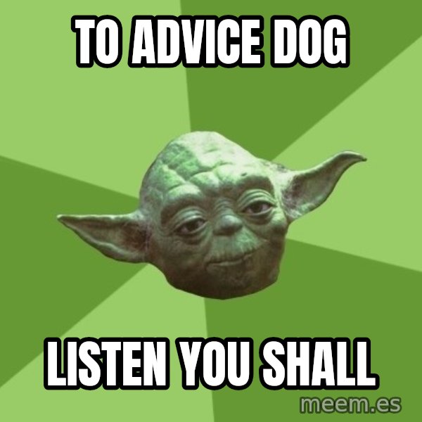 Advice Yoda Gives meme: To advice dog / listen you shall