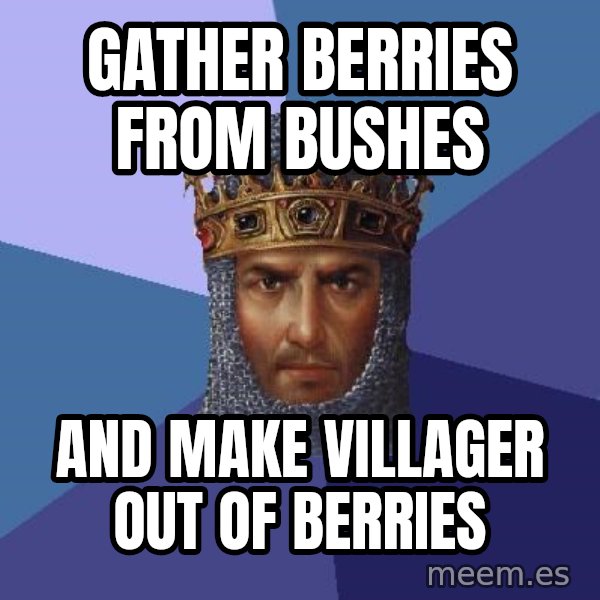 Age Of Empires meme: gather berries from bushes / and make villager out of berries