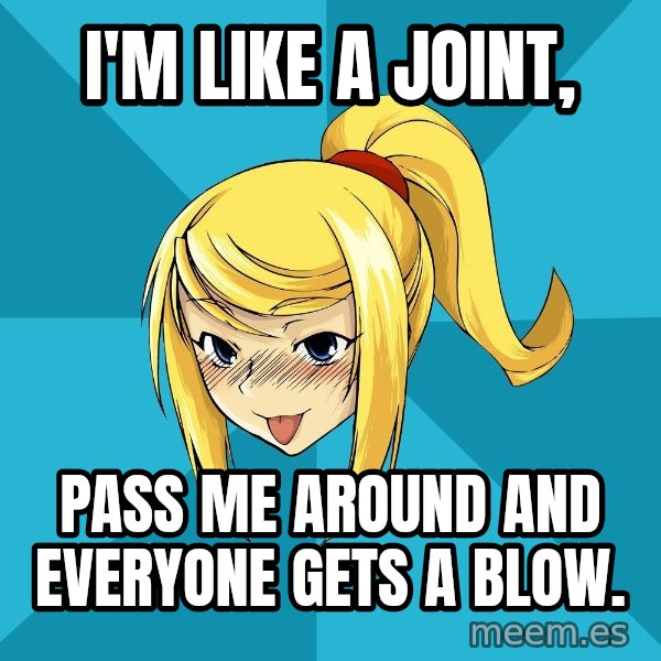 Horney Samus meme: I'm like a joint, / pass me around and everyone gets a blow.