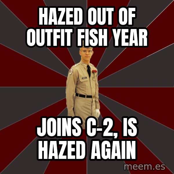 Stereotypical Corps Guy meme: Hazed out of outfit Fish year / Joins C-2, is hazed again