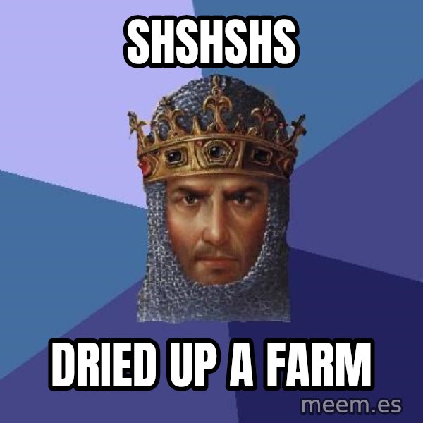 Age Of Empires meme: shshshs / dried up a farm