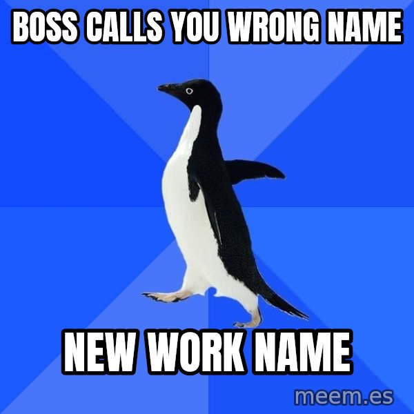 Socially Awkward Penguin meme: boss calls you wrong name / new work name
