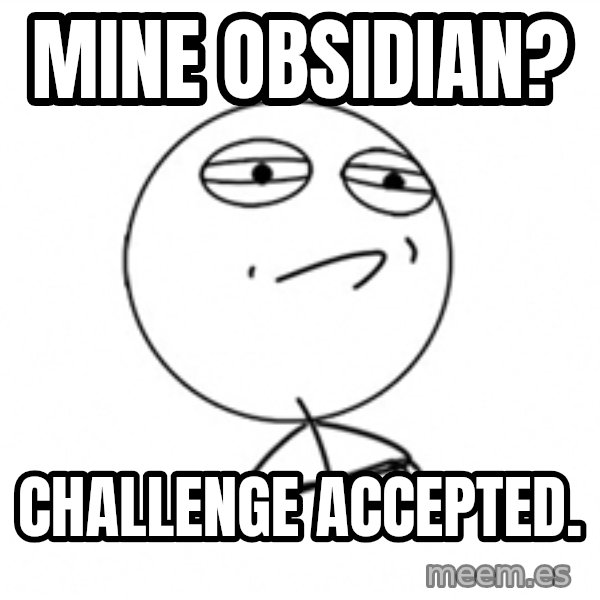 Challenge Accepted 2 meme: Mine Obsidian? / Challenge accepted.