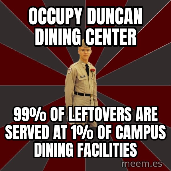 Stereotypical Corps Guy meme: Occupy Duncan Dining Center / 99% of Leftovers are served at 1% of Campus Dining Facilities