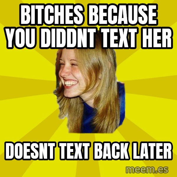Trologirl meme: Bitches because you diddnt text her / doesnt text back later