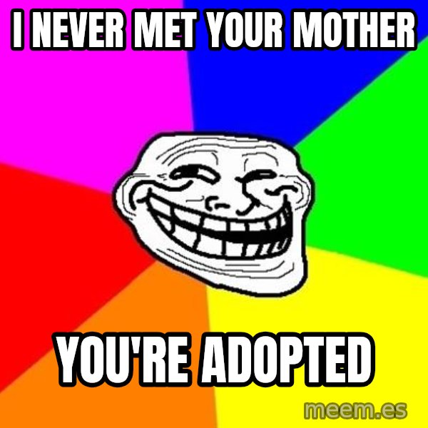 Trollface meme: i never met your mother / you're adopted