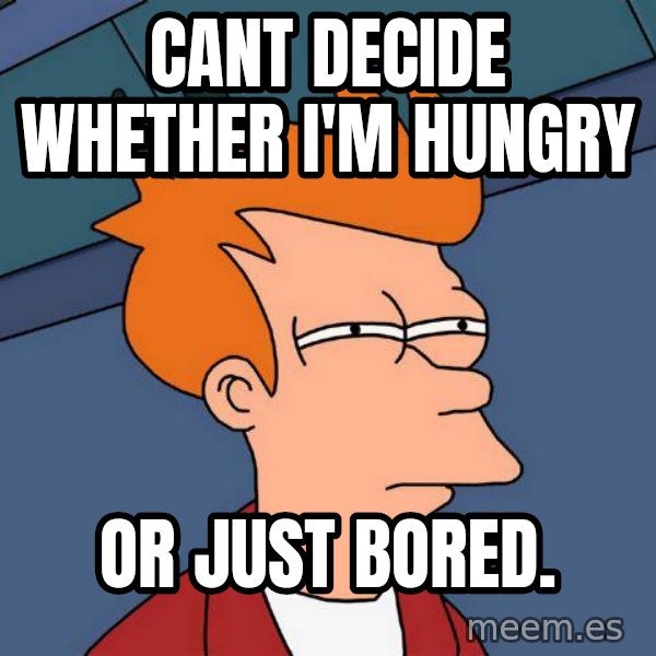 Futurama Fry meme: Cant decide whether i'm hungry / or just bored.
