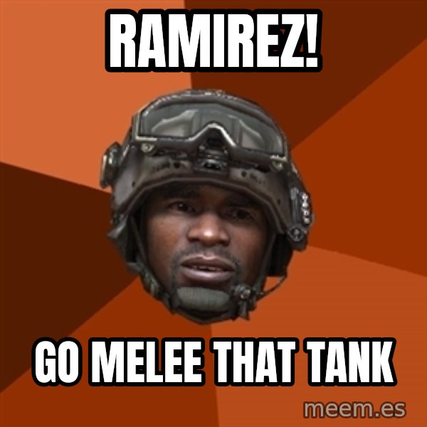Sgt. Foley meme: RAMIREZ! / GO MELEE THAT TANK