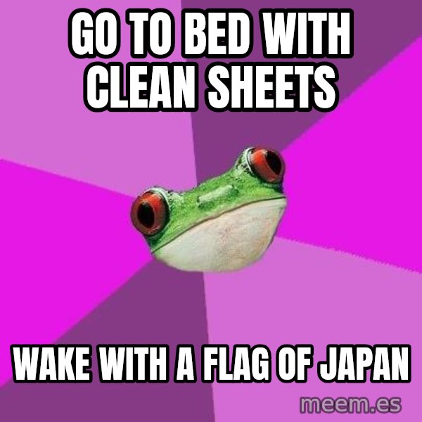 Foul Bachelorette Frog meme: go to bed with clean sheets / wake with a flag of japan