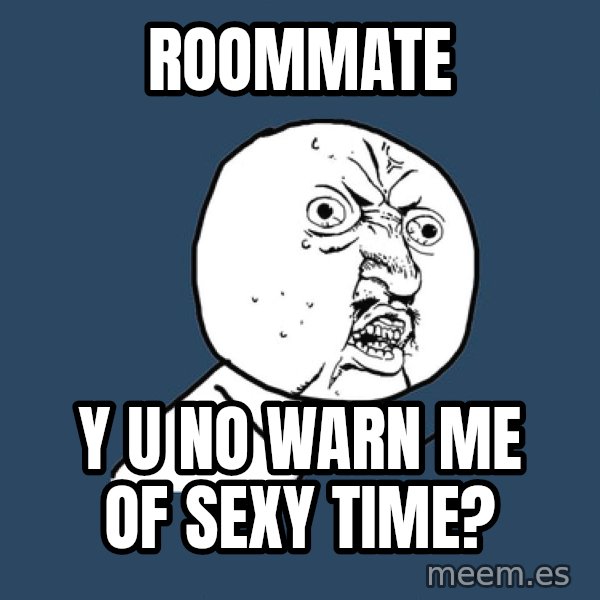 Y U No meme: ROOMMATE / Y U no WARN ME OF SEXY TIME?