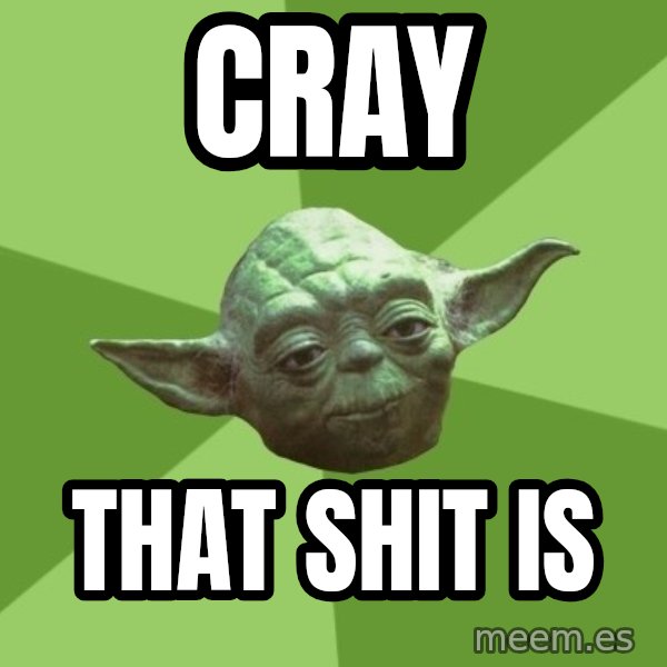 Advice Yoda Gives meme: CRAY / THAT SHIT IS