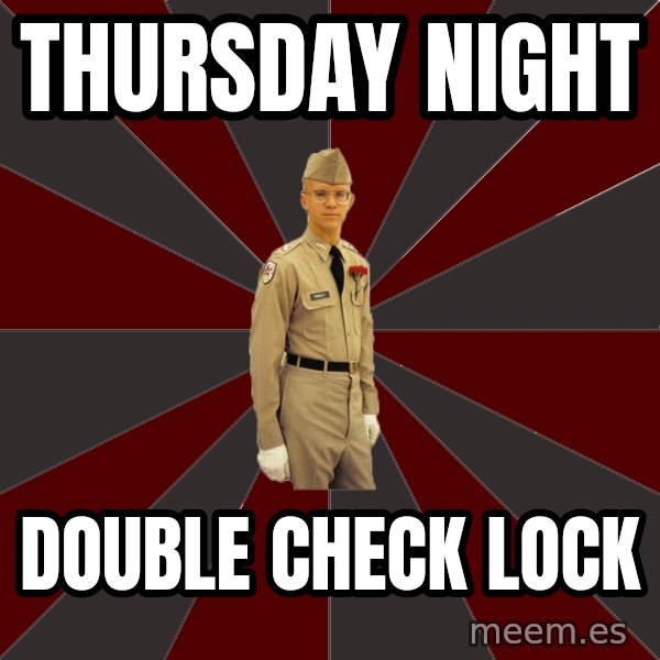 Stereotypical Corps Guy meme: Thursday night / Double Check lock