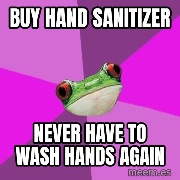 Foul Bachelorette Frog meme: buy hand sanitizer / never have to wash hands again