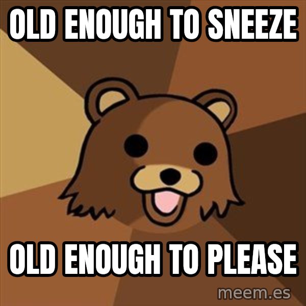 Pedobear meme: old enough to sneeze / old enough to please