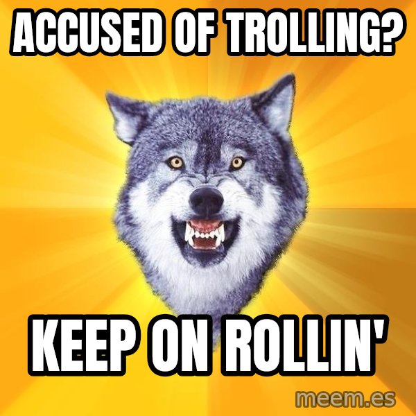 Courage Wolf meme: accused of trolling? / keep on rollin'