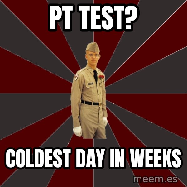 Stereotypical Corps Guy meme: PT TEST? / COLDEST DAY IN WEEKS
