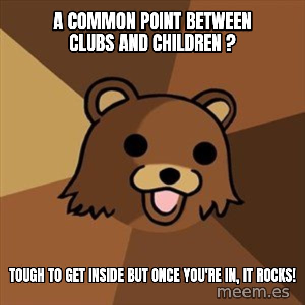 Pedobear meme: A common point between clubs and children ? / Tough to get inside but once you're in, it rocks!