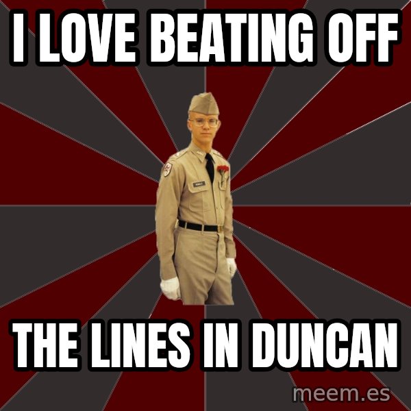 Stereotypical Corps Guy meme: i LOVE BEATING OFF / tHE LINES IN dUNCAN