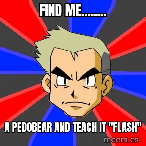 Professor Oak meme: find me........ / a pedobear and teach it "flash"