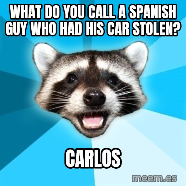 Lame Pun Coon meme: what do you call a spanish guy who had his car stolen? / carlos